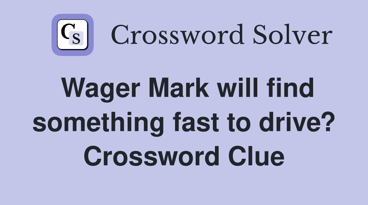 Wager Mark will find something fast to drive? Crossword Clue