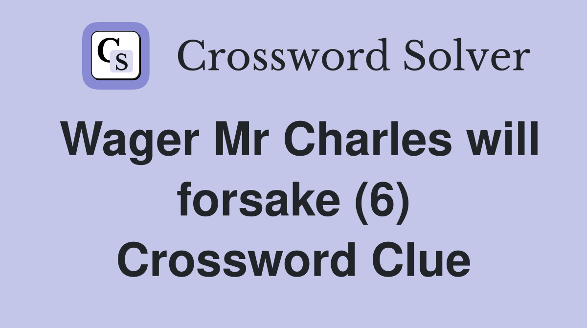 Wager Mr Charles will forsake (6) Crossword Clue