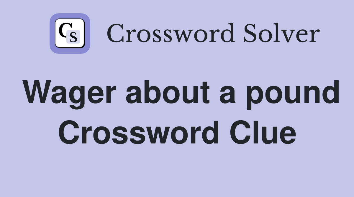 Wager about a pound Crossword Clue
