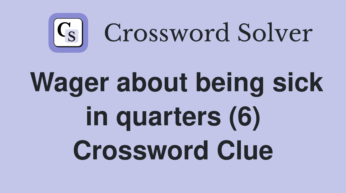 Wager about being sick in quarters (6) Crossword Clue