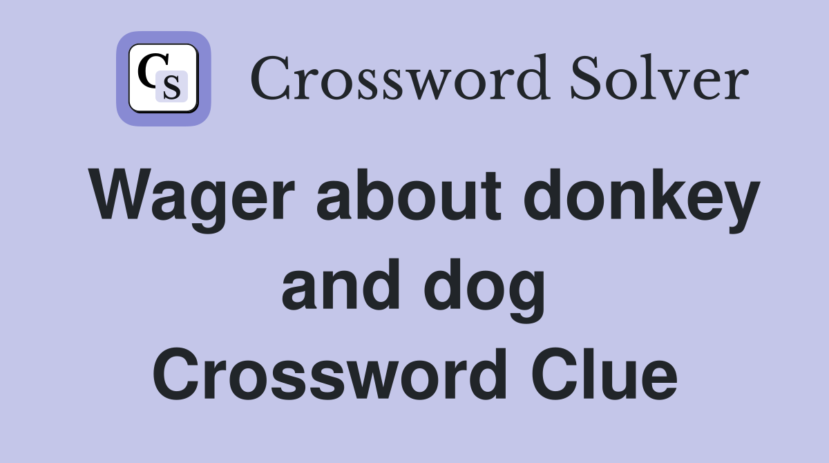 Wager about donkey and dog Crossword Clue