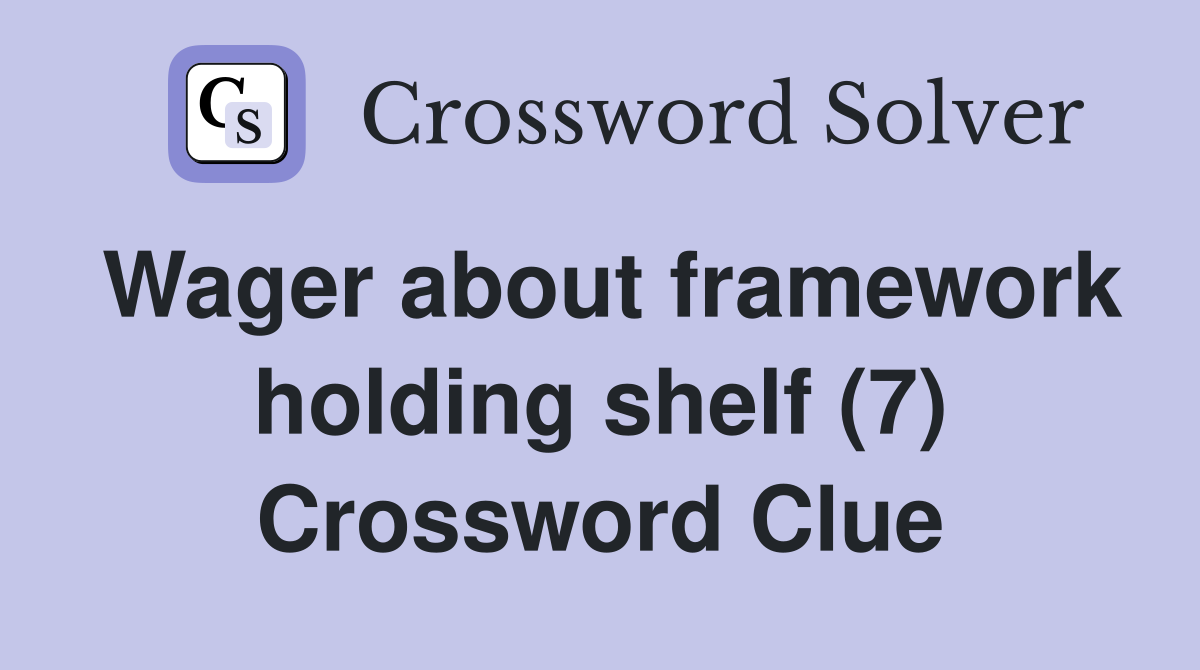 Wager about framework holding shelf (7) Crossword Clue