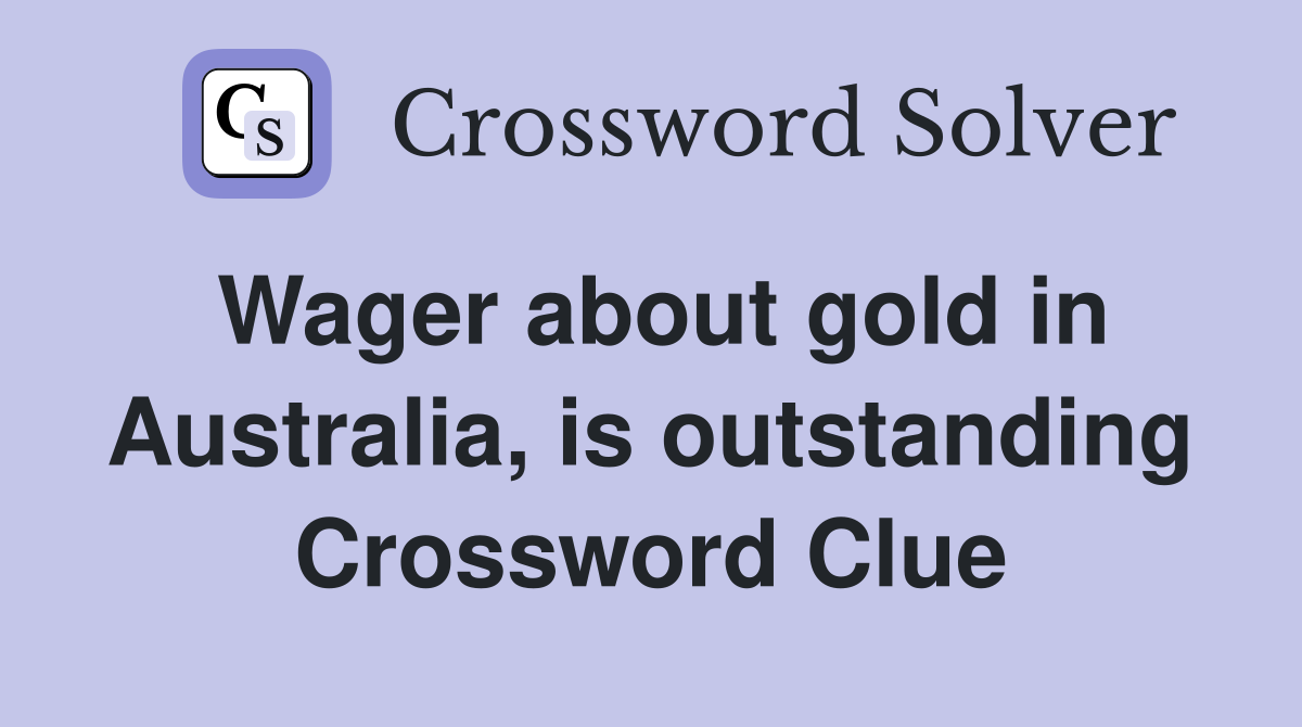 Wager about gold in Australia, is outstanding Crossword Clue