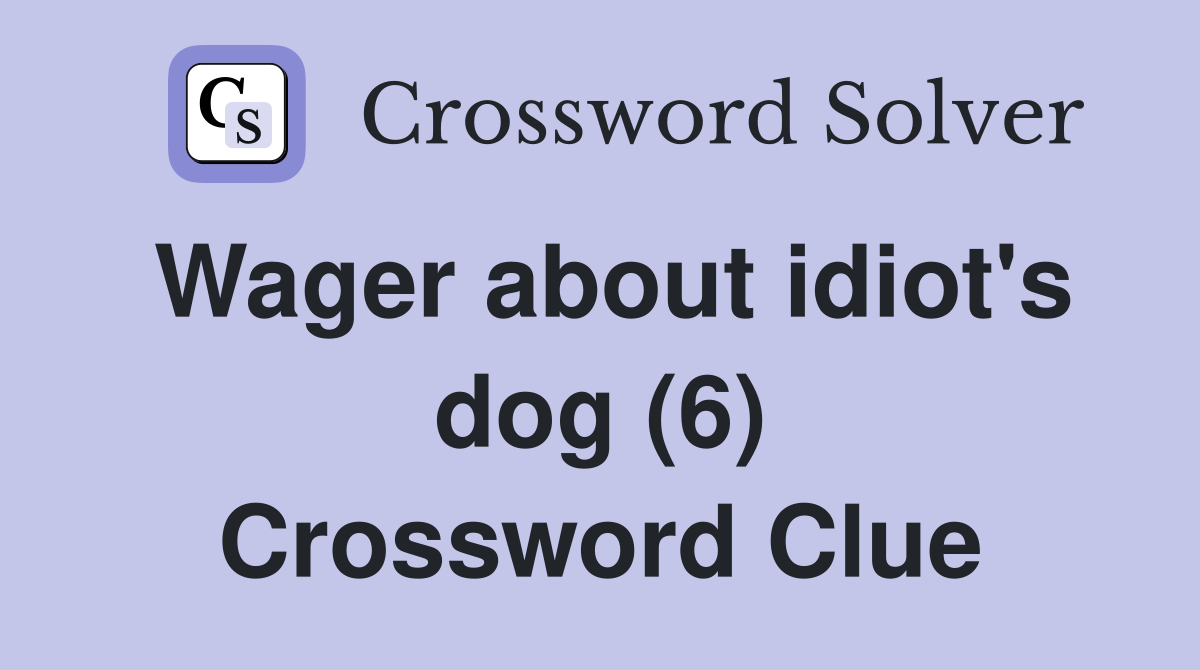 Wager about idiot's dog (6) Crossword Clue