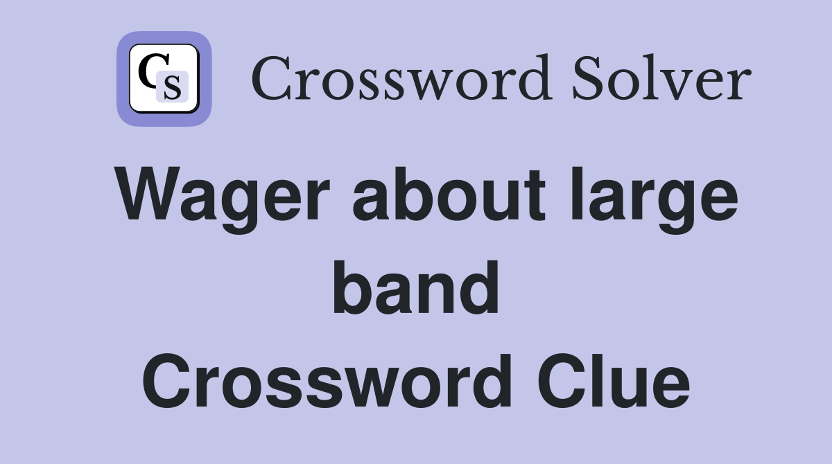 Wager about large band Crossword Clue