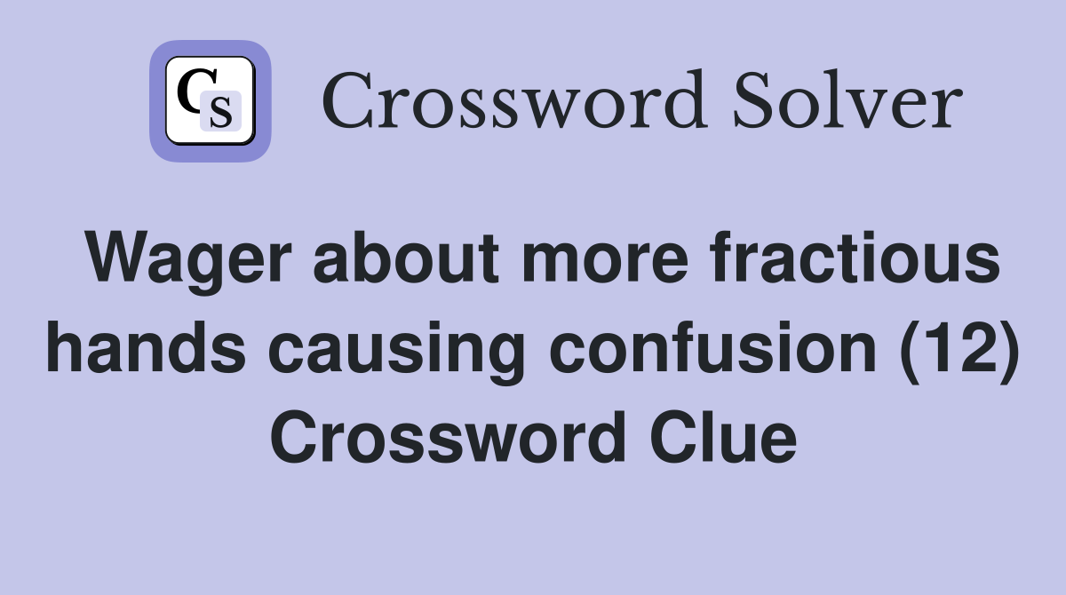 Wager about more fractious hands causing confusion (12) Crossword Clue