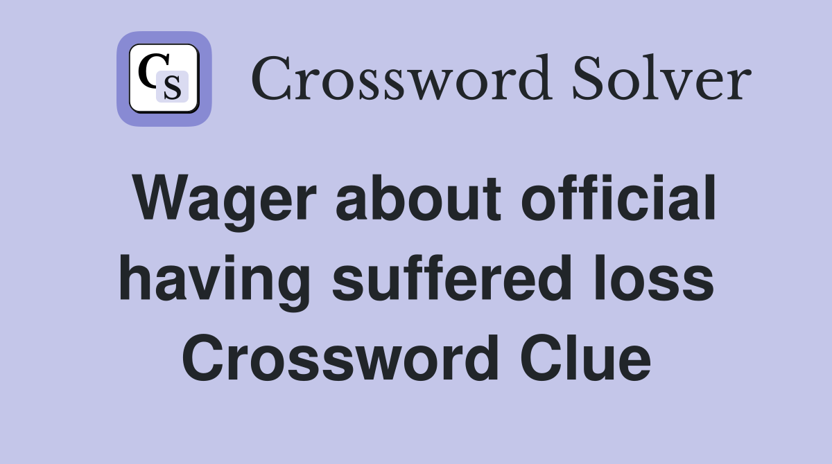 Wager about official having suffered loss Crossword Clue