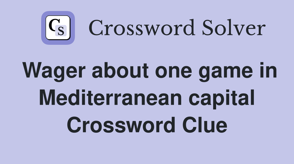 Wager about one game in Mediterranean capital Crossword Clue
