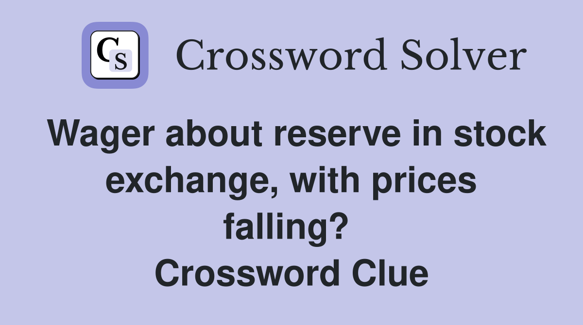 Wager about reserve in stock exchange, with prices falling?  Crossword Clue