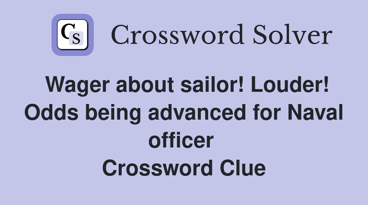 Wager about sailor! Louder! Odds being advanced for Naval officer  Crossword Clue