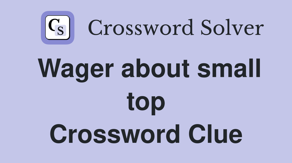 Wager about small top Crossword Clue