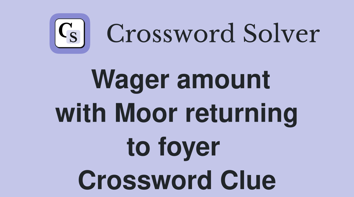 Wager amount with Moor returning to foyer  Crossword Clue
