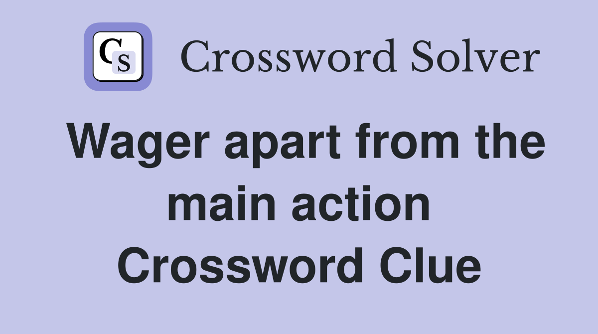 Wager apart from the main action Crossword Clue