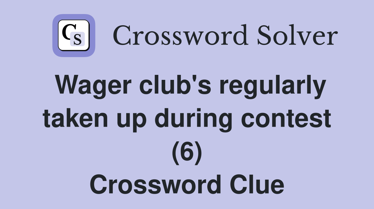 Wager club's regularly taken up during contest (6) Crossword Clue