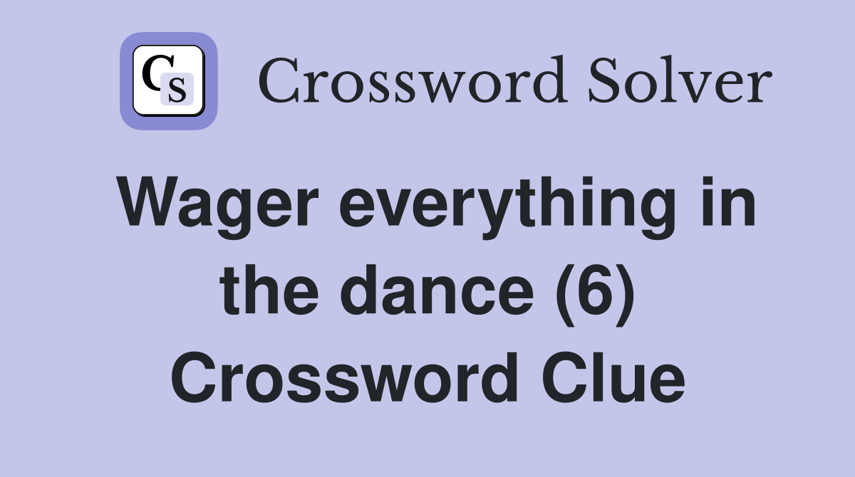 Wager everything in the dance (6) Crossword Clue