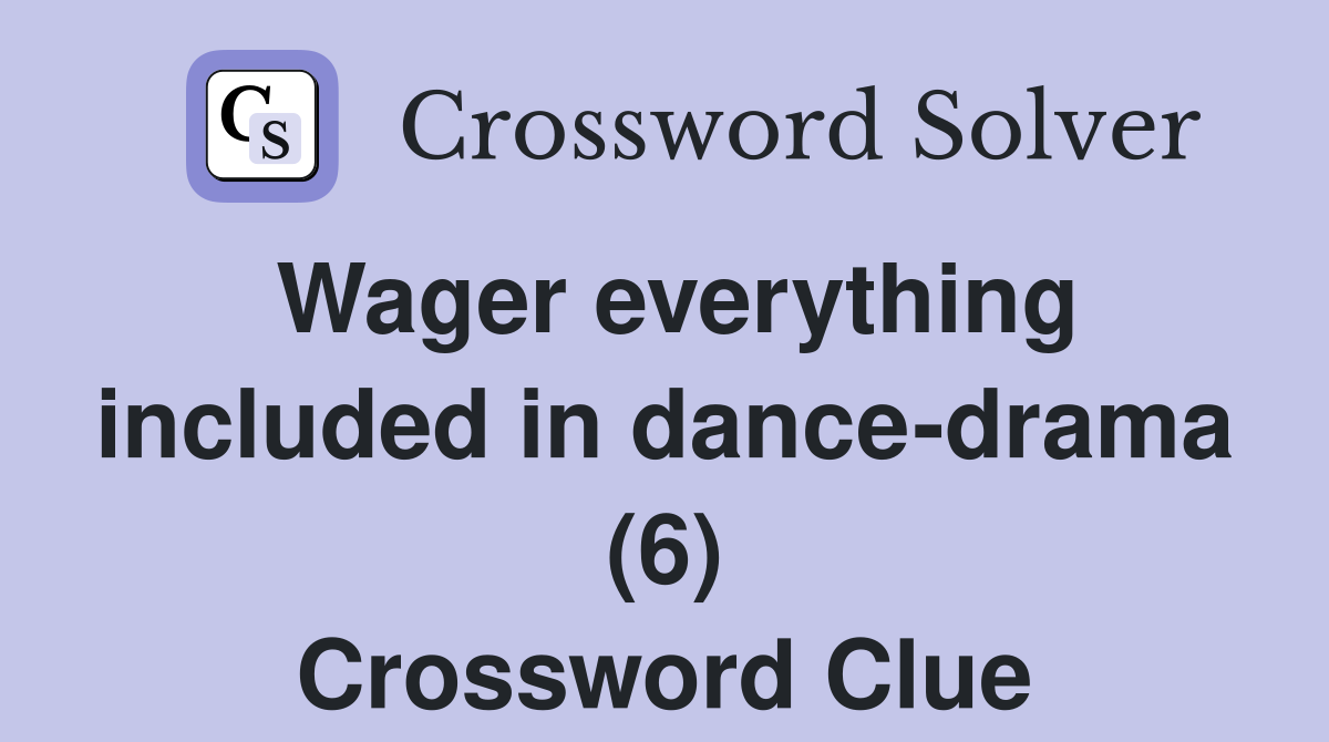 Wager everything included in dance-drama (6) Crossword Clue