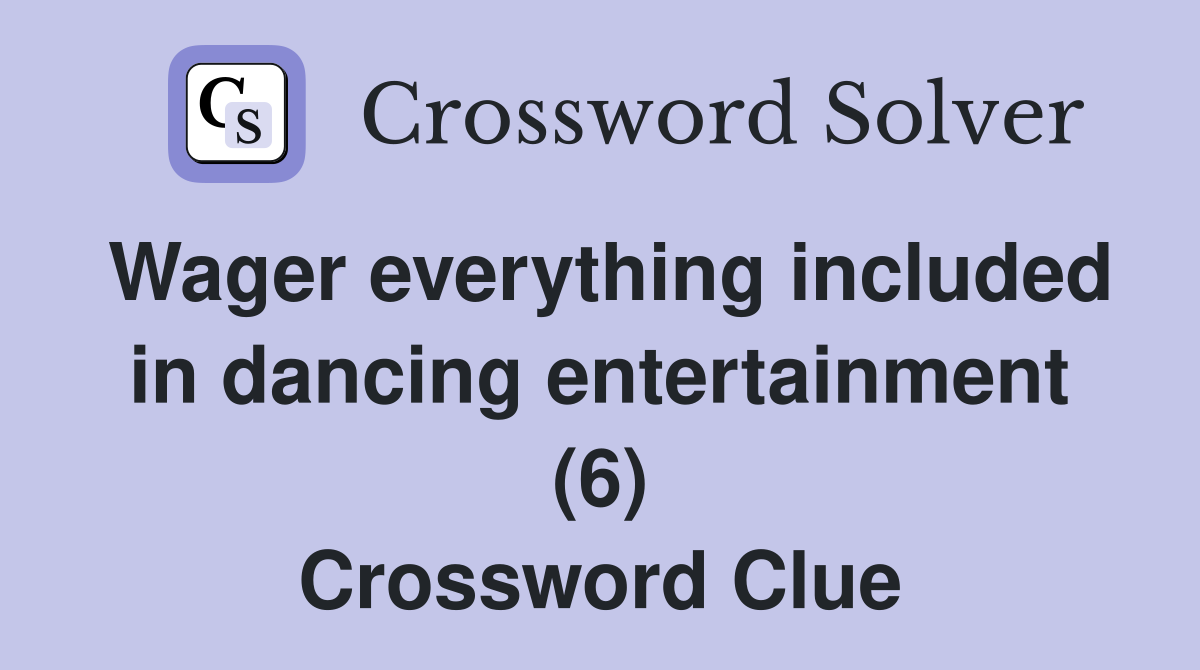Wager everything included in dancing entertainment (6) Crossword Clue