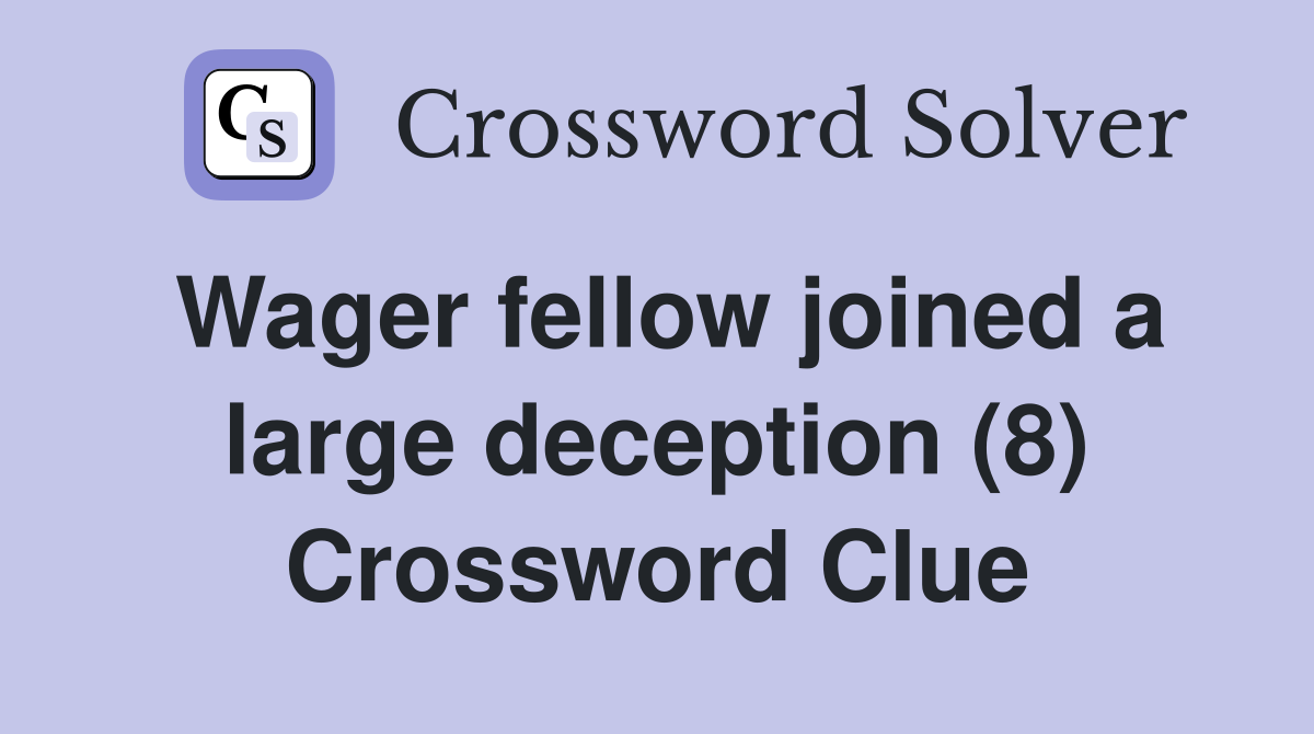Wager fellow joined a large deception (8) Crossword Clue