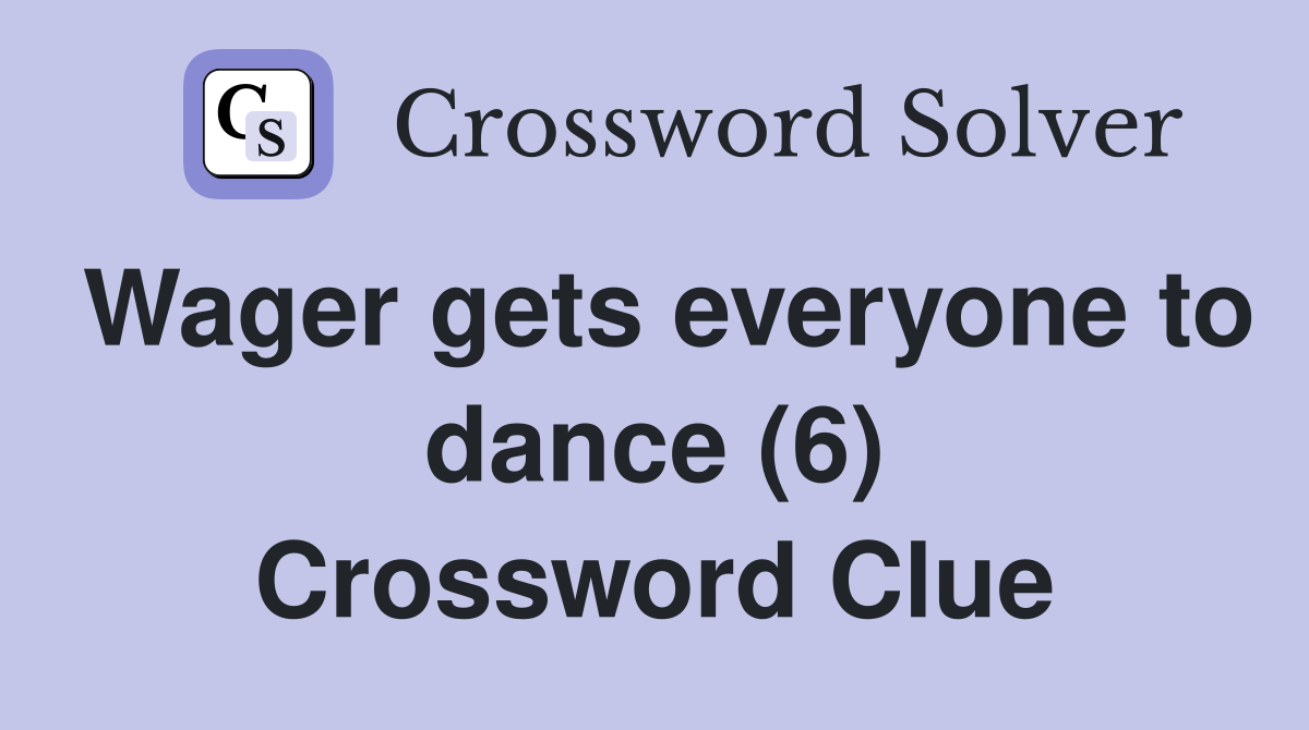 Wager gets everyone to dance (6) Crossword Clue