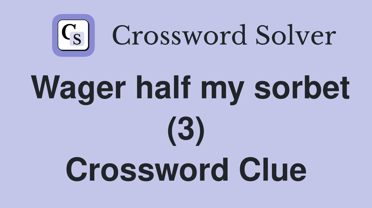 Wager half my sorbet (3) Crossword Clue