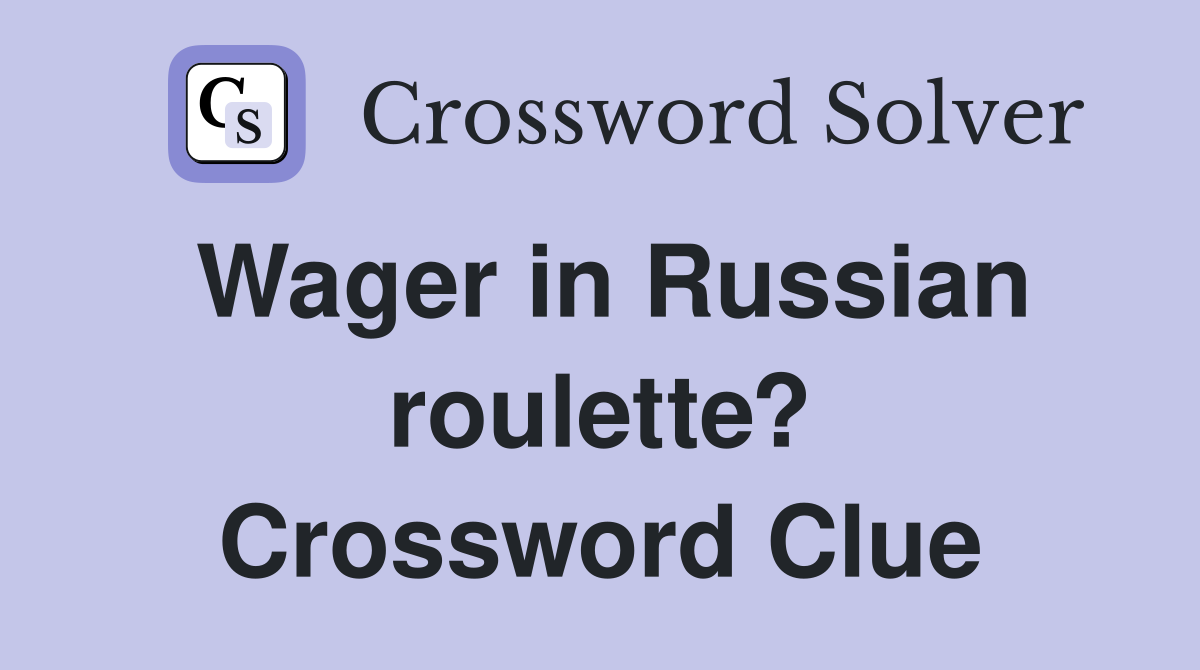 Wager in Russian roulette? Crossword Clue