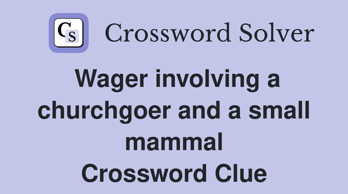 Wager involving a churchgoer and a small mammal Crossword Clue