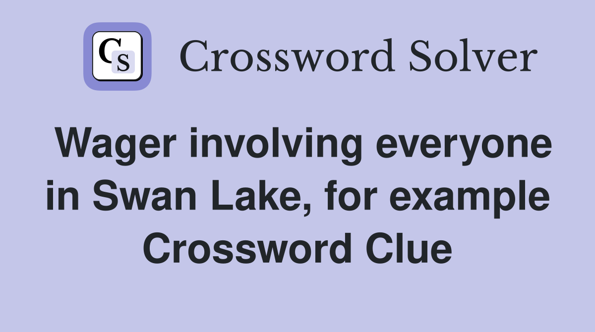 Wager involving everyone in Swan Lake, for example Crossword Clue