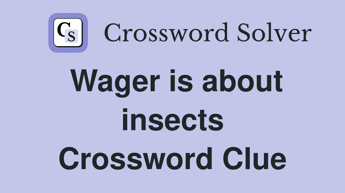 Wager is about insects Crossword Clue