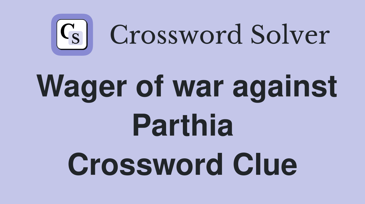 Wager of war against Parthia Crossword Clue