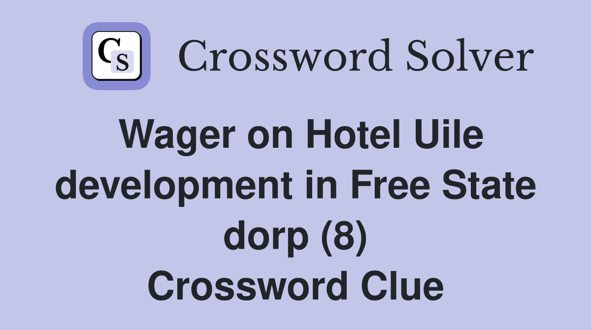 Wager on Hotel Uile development in Free State dorp (8) Crossword Clue