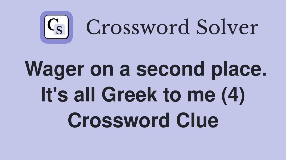 Wager on a second place. It's all Greek to me (4) Crossword Clue