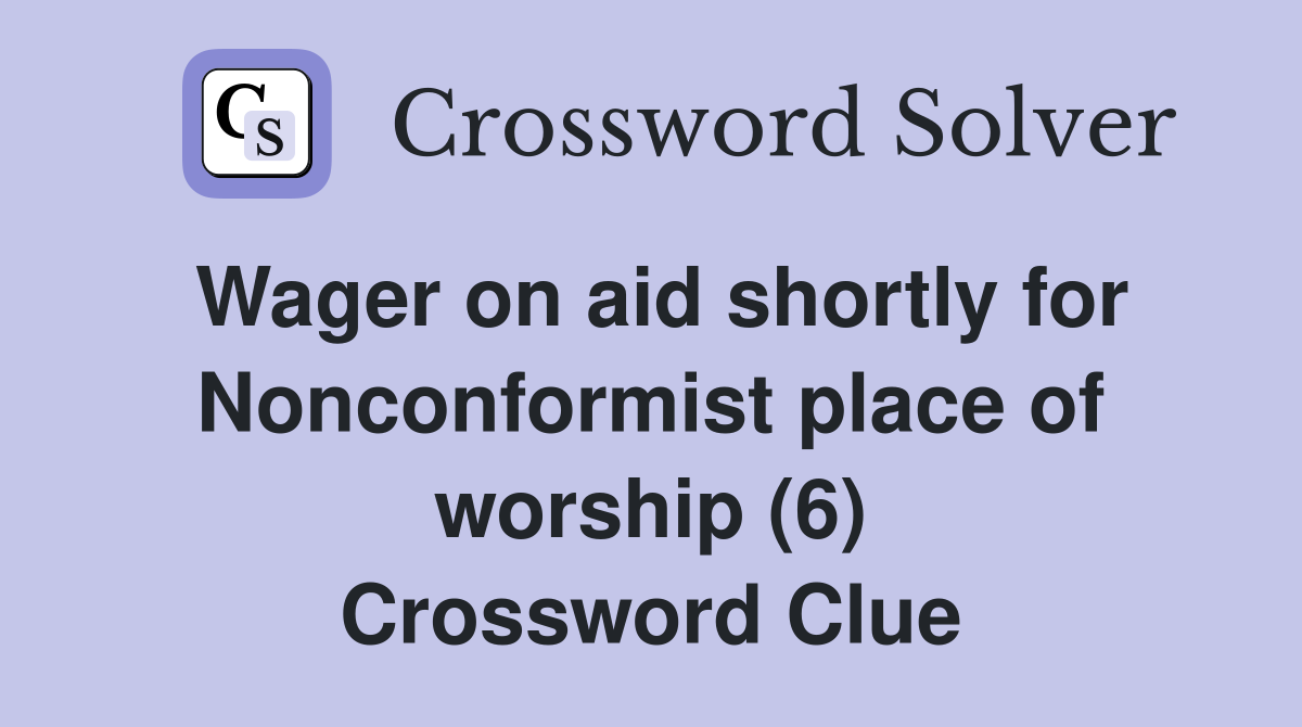 Wager on aid shortly for Nonconformist place of worship (6) Crossword Clue