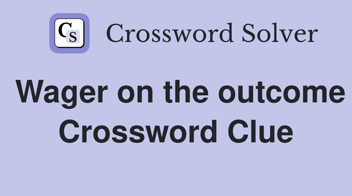 Wager on the outcome Crossword Clue