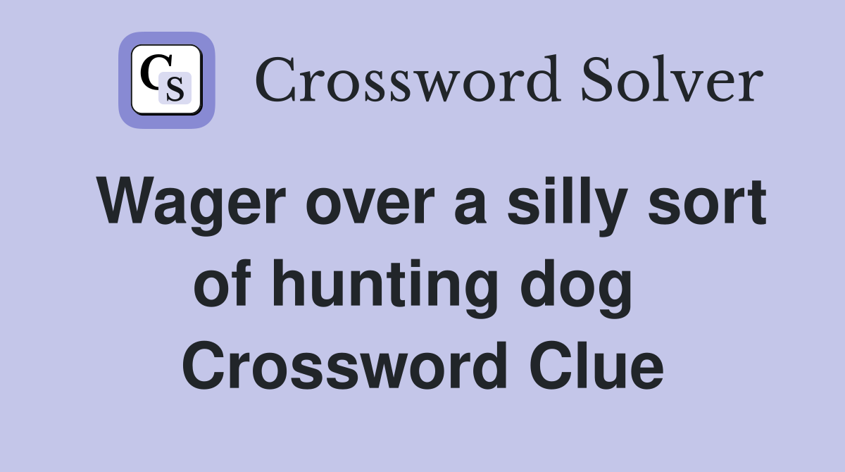 Wager over a silly sort of hunting dog  Crossword Clue
