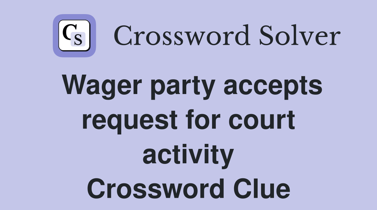 Wager party accepts request for court activity Crossword Clue