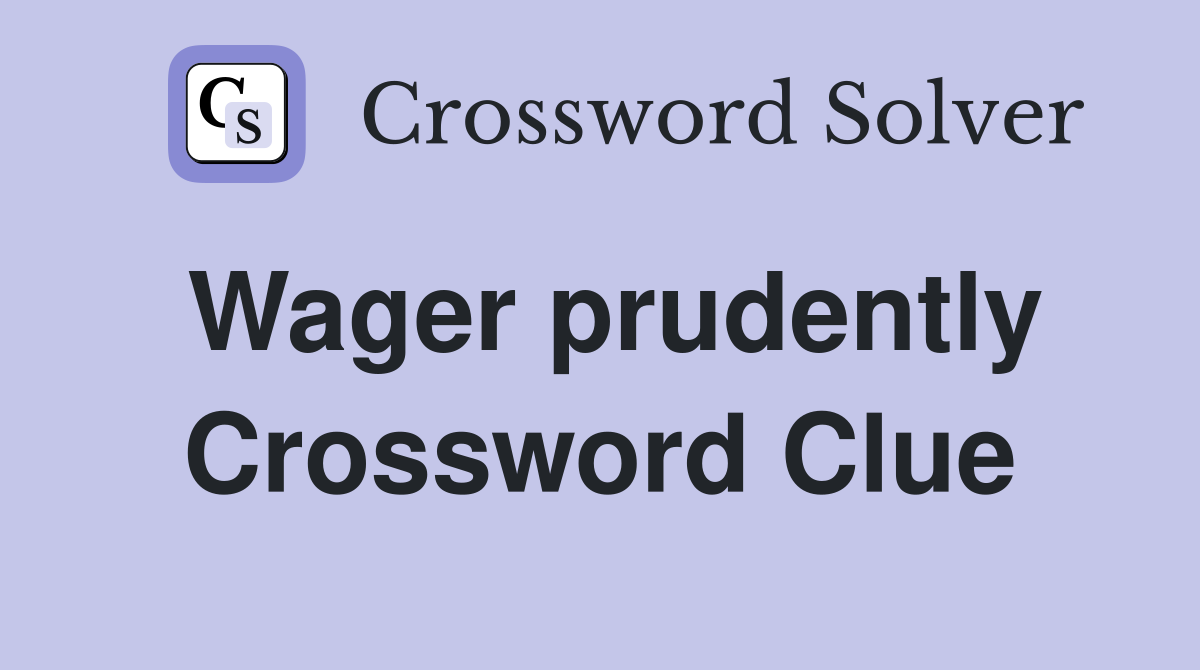 Wager prudently Crossword Clue
