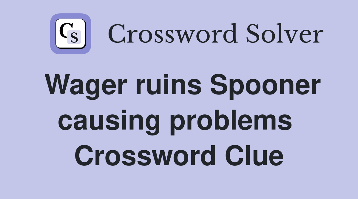 Wager ruins Spooner causing problems  Crossword Clue