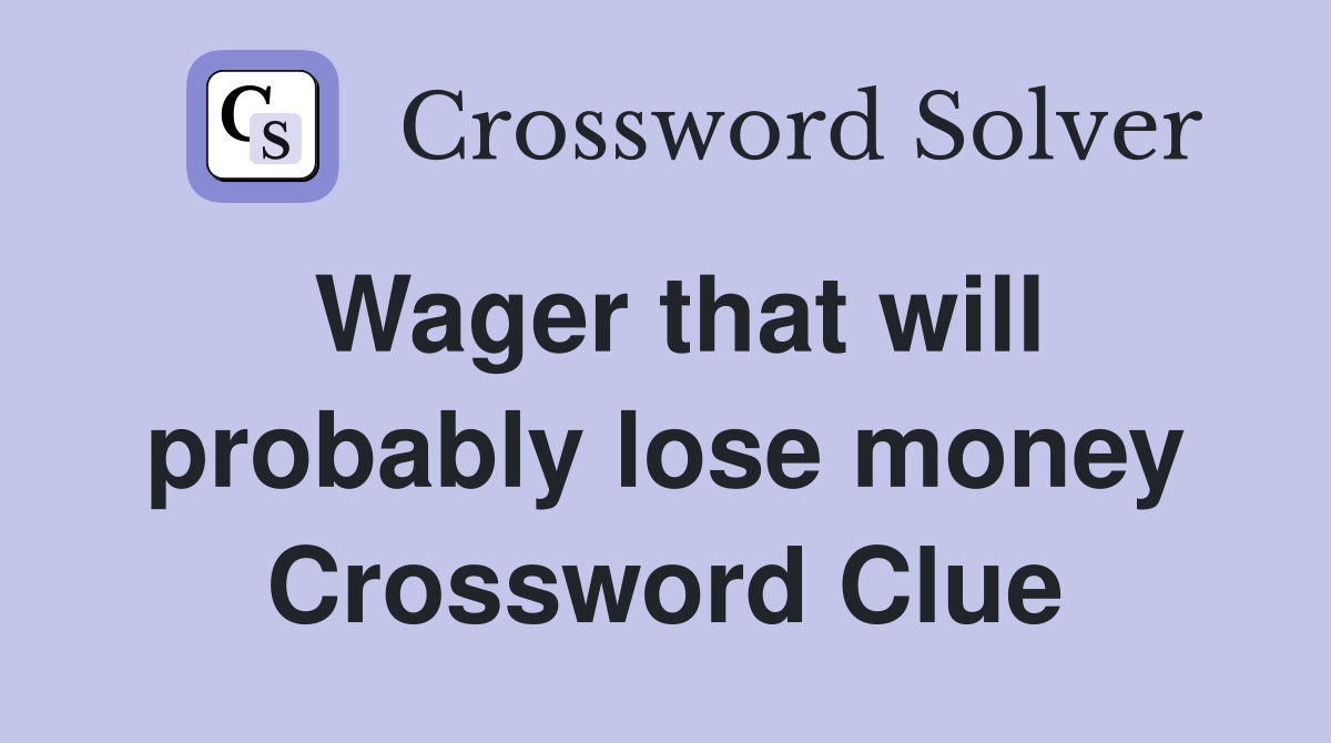 Wager that will probably lose money Crossword Clue