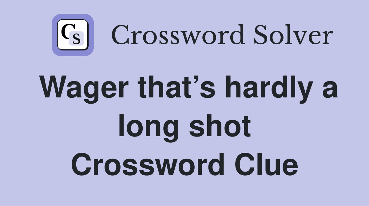 Wager that’s hardly a long shot Crossword Clue
