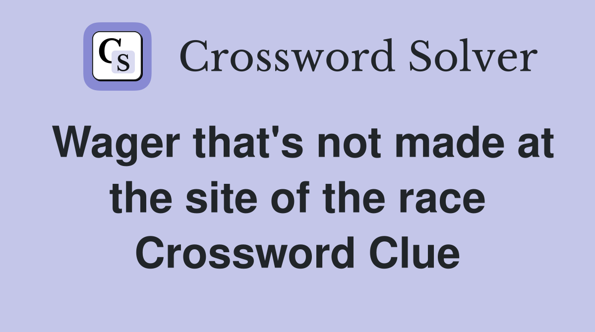 Wager that's not made at the site of the race Crossword Clue