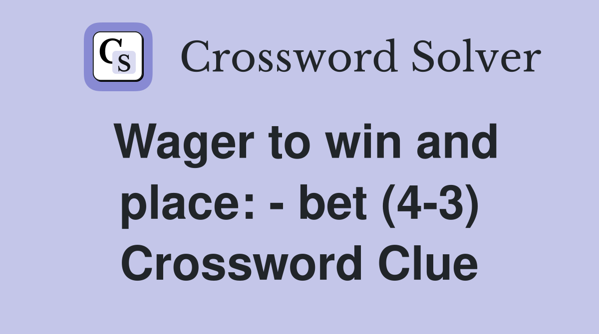 Wager to win and place: - bet (4-3) Crossword Clue