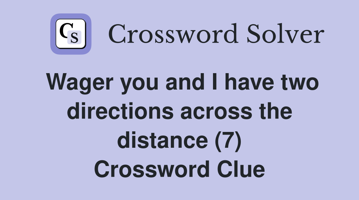 Wager you and I have two directions across the distance (7) Crossword Clue