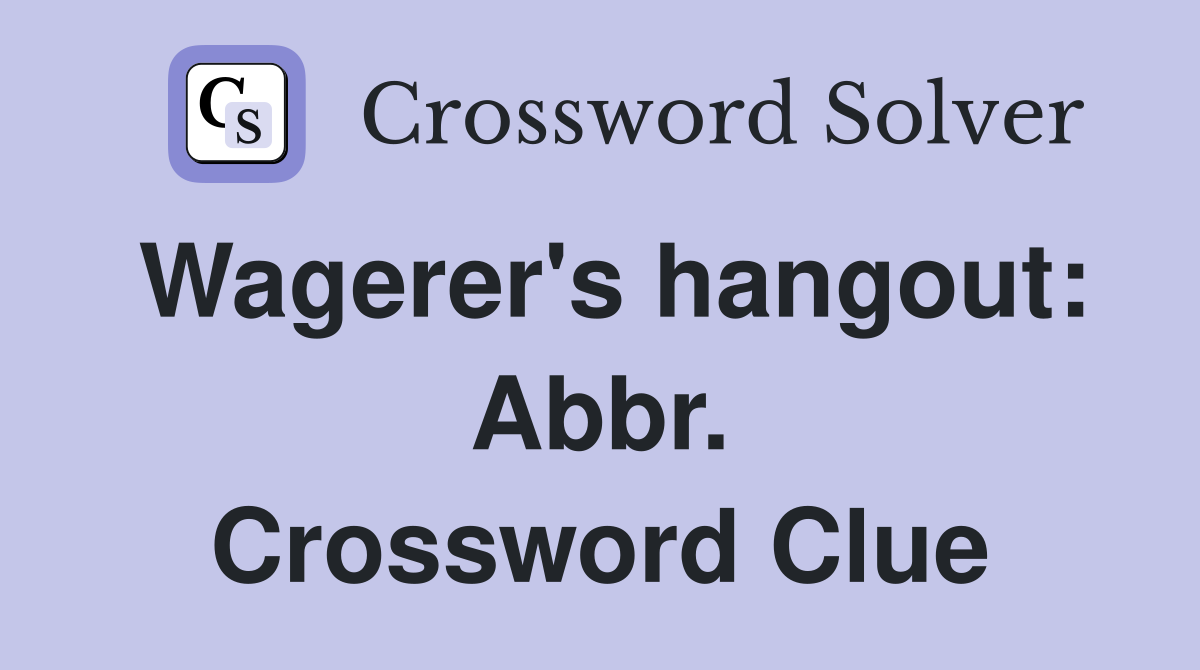 Wagerer's hangout: Abbr. Crossword Clue