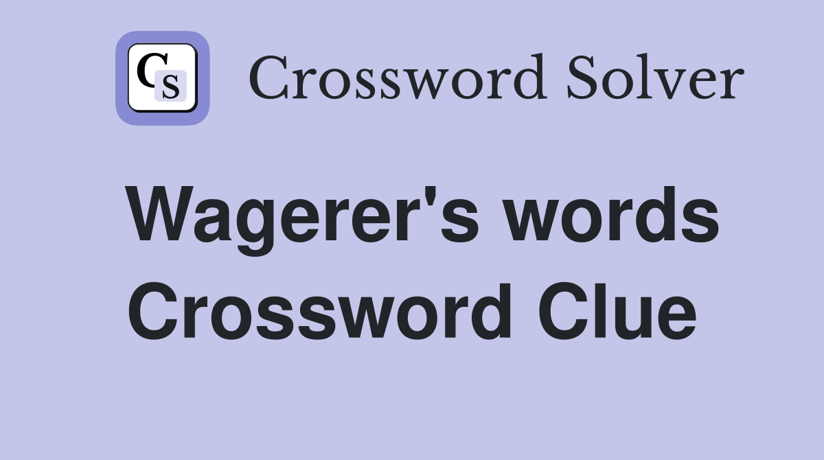 Wagerer's words Crossword Clue