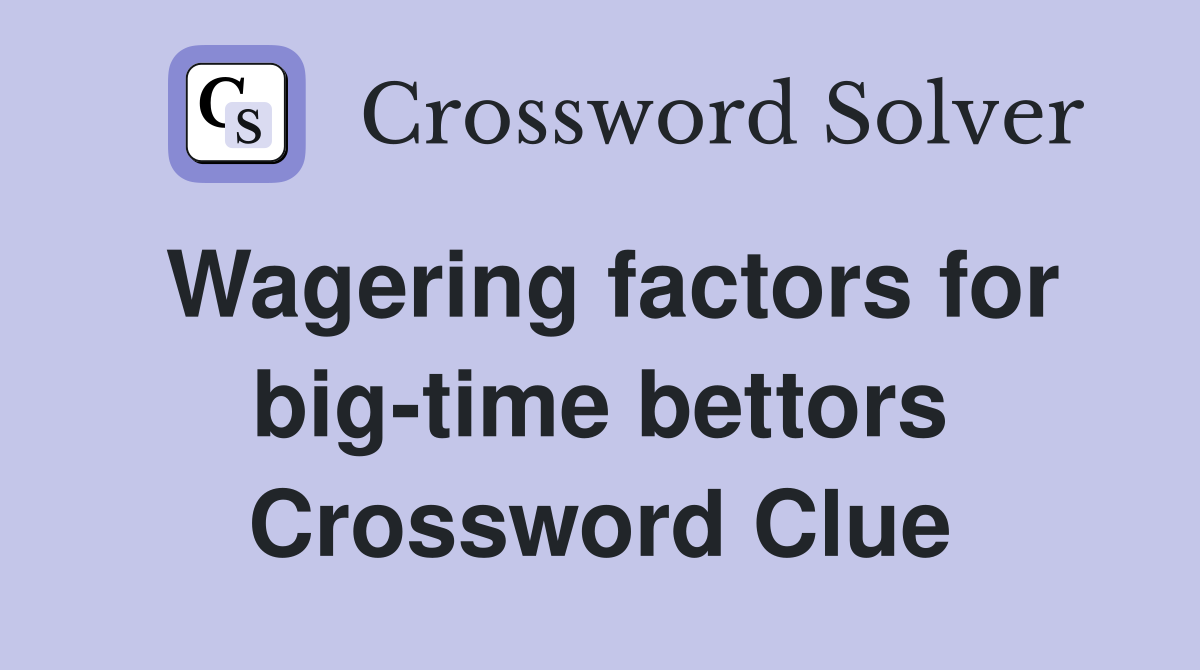 Wagering factors for big-time bettors Crossword Clue