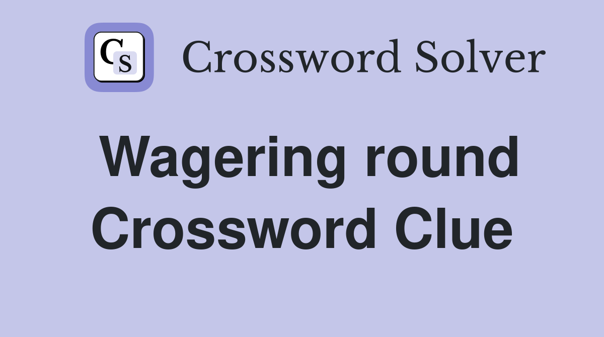 Wagering round Crossword Clue