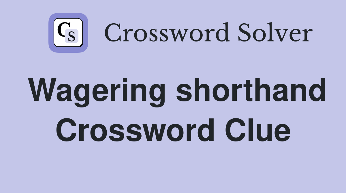 Wagering shorthand Crossword Clue