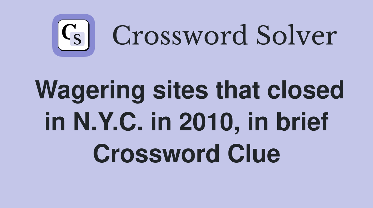 Wagering sites that closed in N.Y.C. in 2010, in brief Crossword Clue