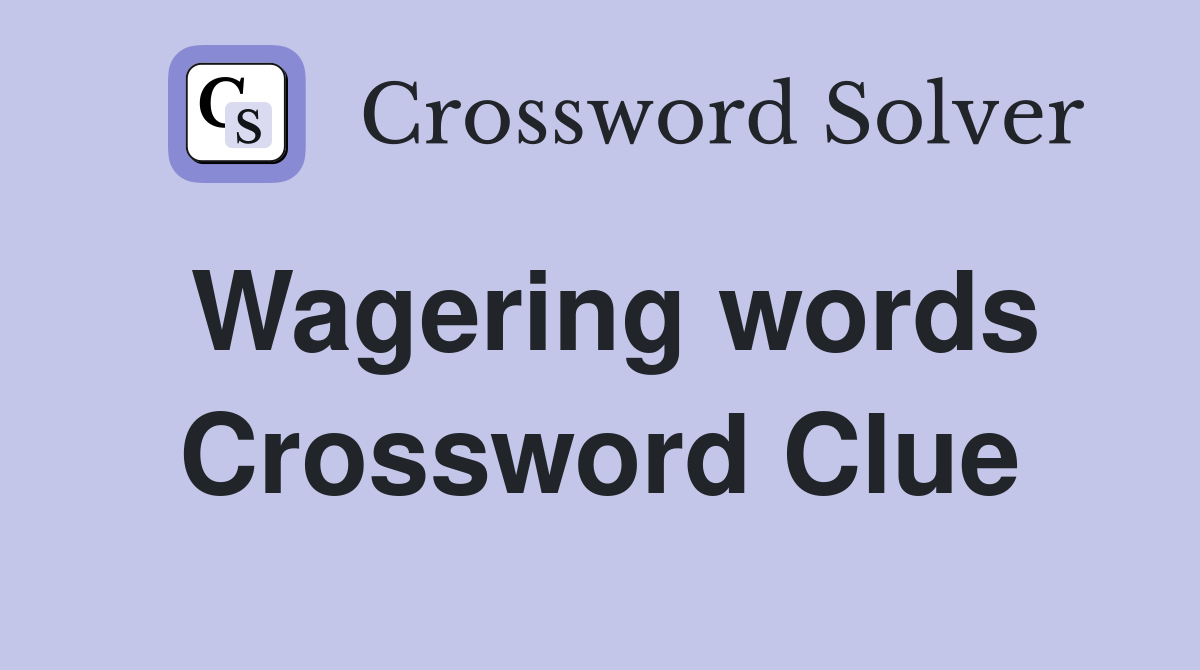 Wagering words Crossword Clue