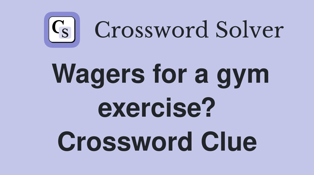 Wagers for a gym exercise? Crossword Clue